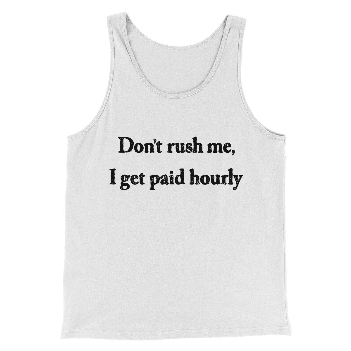 Don’t Rush Me I Get Paid Hourly Funny Men/Unisex Tank Top | Funny Shirt from Famous In Real Life