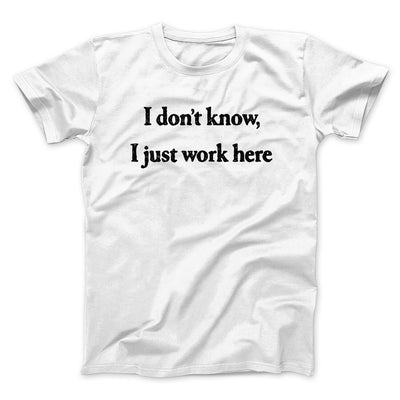 I Don’t Know I Just Work Here Funny Men/Unisex T-Shirt White | Funny Shirt from Famous In Real Life