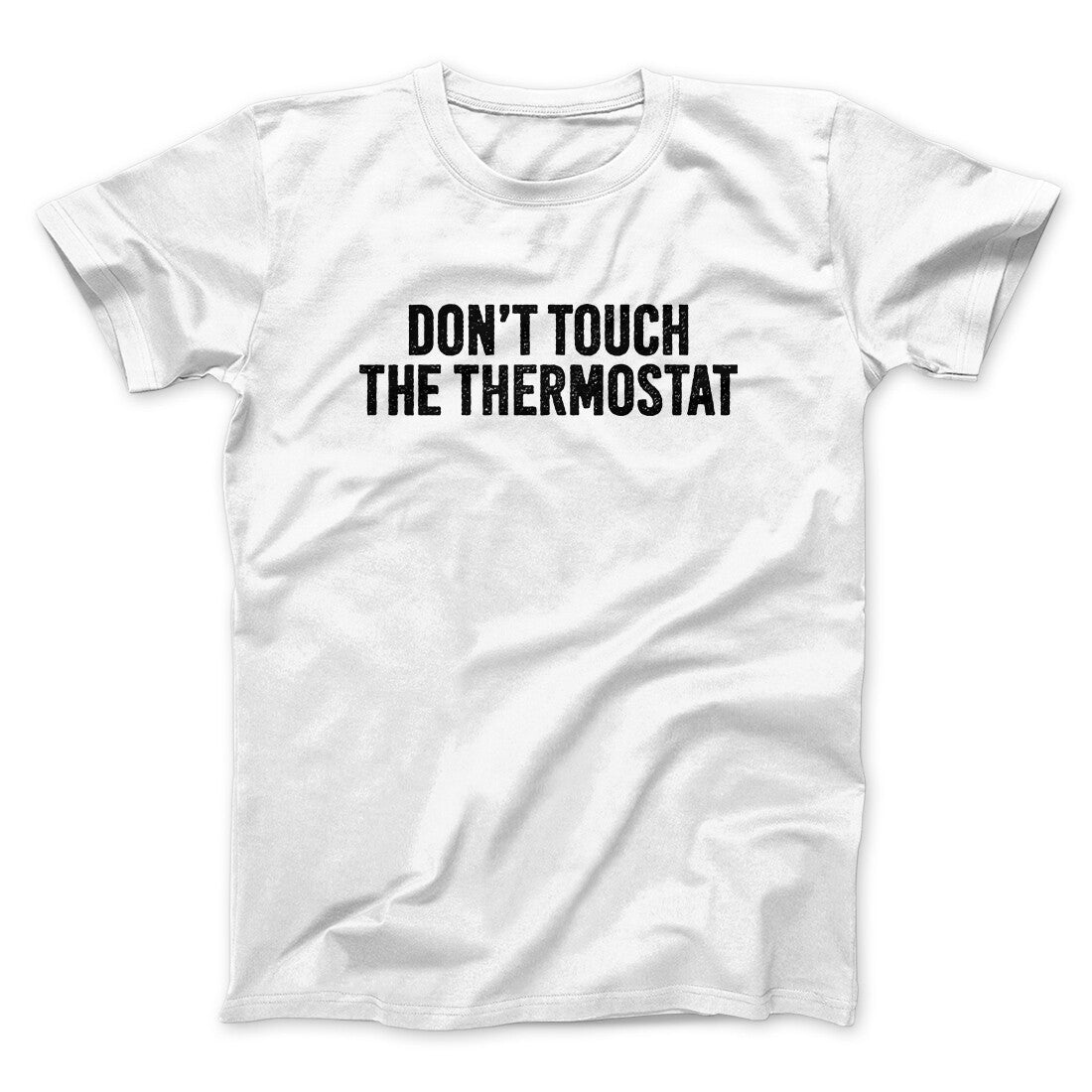 Don't Touch The Thermostat Funny Men/Unisex T-Shirt | Funny Shirt from Famous In Real Life
