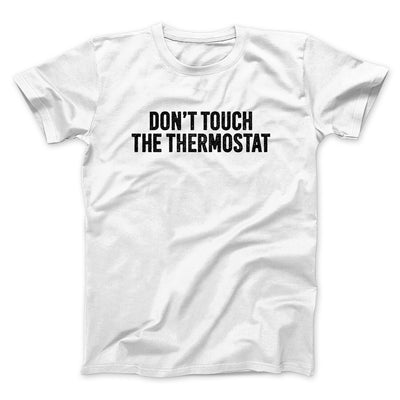 Don't Touch The Thermostat Funny Men/Unisex T-Shirt White | Funny Shirt from Famous In Real Life