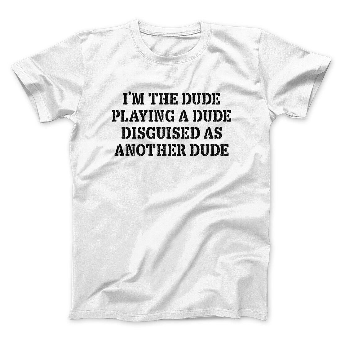 I’m The Dude Playing A Dude Disguised As Another Dude Funny Movie Men/Unisex T-Shirt | Funny Shirt from Famous In Real Life