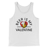 Beer Is My Valentine Men/Unisex Tank Top White | Funny Shirt from Famous In Real Life