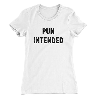 Pun Intended Funny Women's T-Shirt White | Funny Shirt from Famous In Real Life