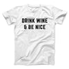Drink Wine And Be Nice Men/Unisex T-Shirt White | Funny Shirt from Famous In Real Life
