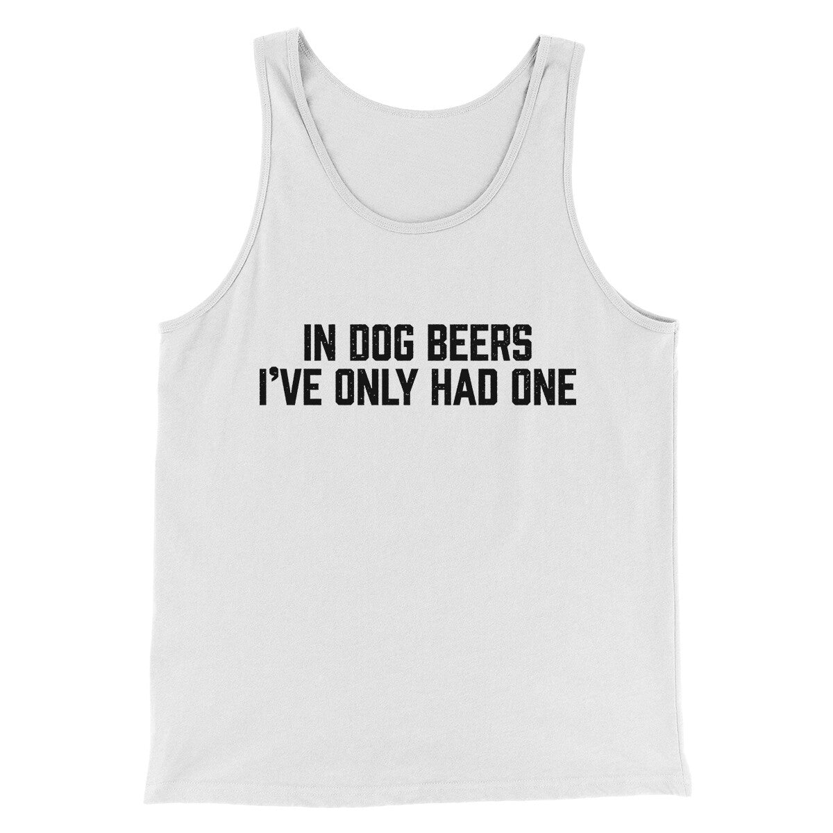 In Dog Beers I’ve Only Had One Men/Unisex Tank Top | Funny Shirt from Famous In Real Life