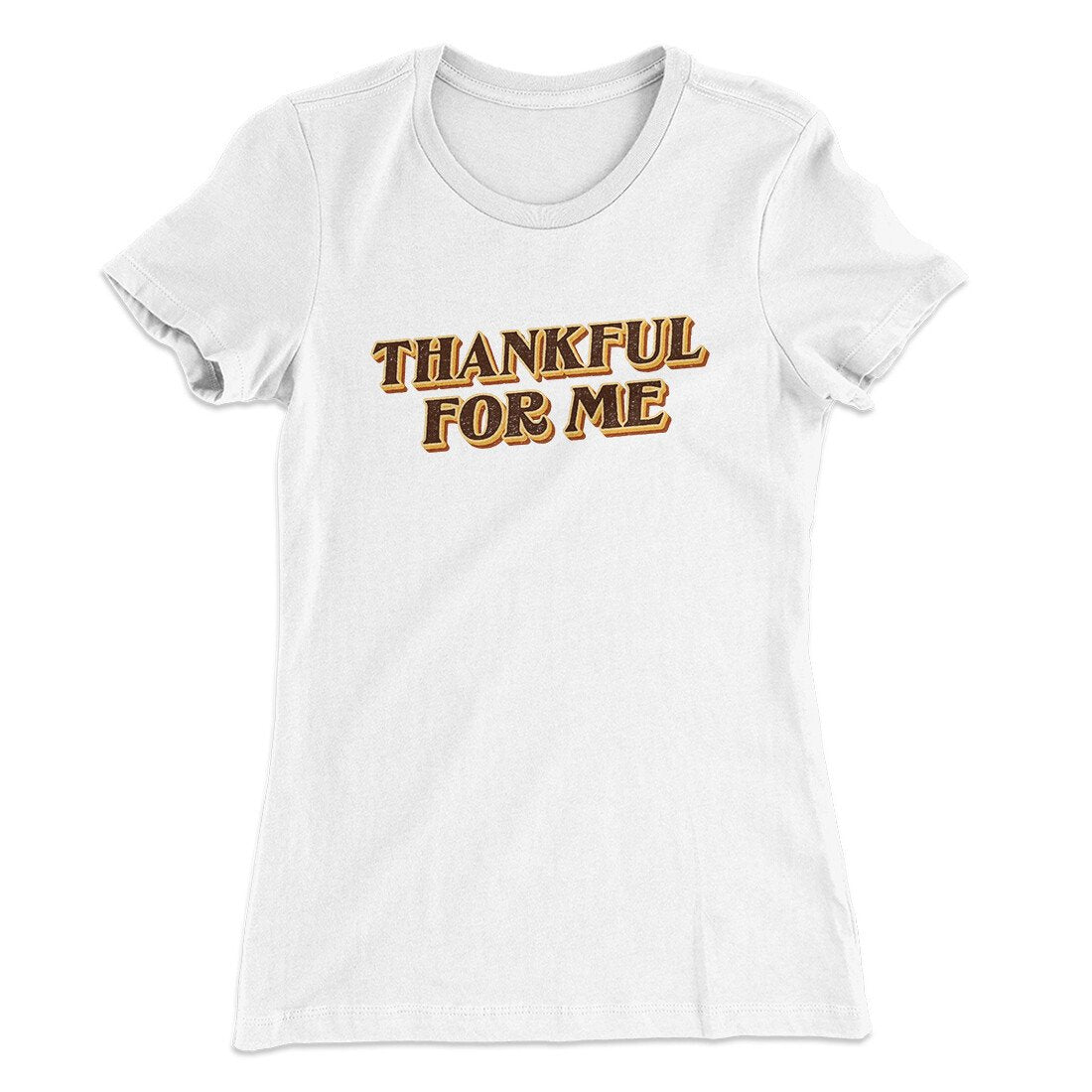 Thankful For Me Funny Thanksgiving Women's T-Shirt White | Funny Shirt from Famous In Real Life