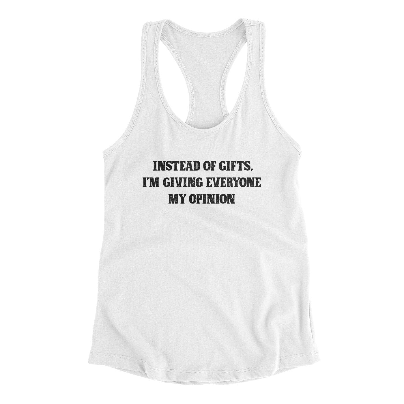 Instead Of Gifts I’m Giving Everyone My Opinion Women's Racerback Tank White | Funny Shirt from Famous In Real Life