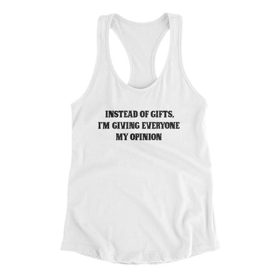 Instead Of Gifts I’m Giving Everyone My Opinion Women's Racerback Tank White | Funny Shirt from Famous In Real Life