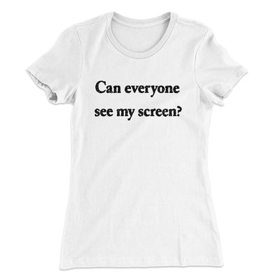Can Everyone See My Screen Women's T-Shirt White | Funny Shirt from Famous In Real Life