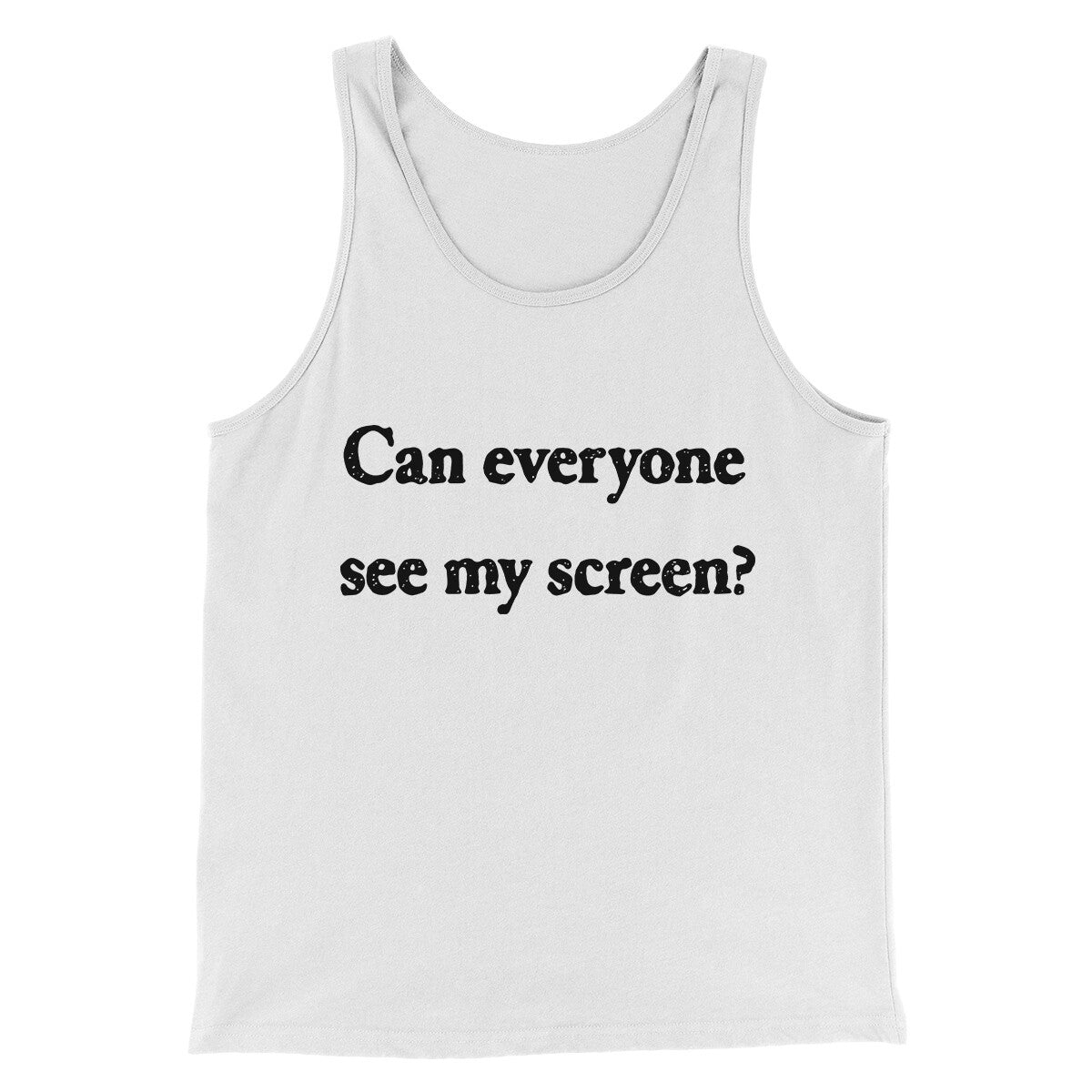 Can Everyone See My Screen Funny Men/Unisex Tank Top | Funny Shirt from Famous In Real Life