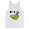That's Bananas Funny Men/Unisex Tank Top White | Funny Shirt from Famous In Real Life