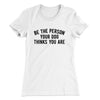 Be The Person Your Dog Thinks You Are Women's T-Shirt White | Funny Shirt from Famous In Real Life