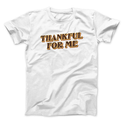 Thankful For Me Men/Unisex T-Shirt White | Funny Shirt from Famous In Real Life