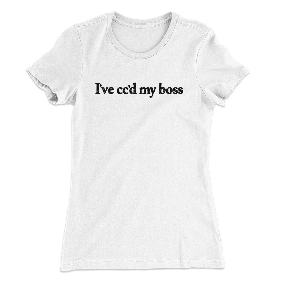 I’ve Cc’d My Boss Funny Women's T-Shirt | Funny Shirt from Famous In Real Life