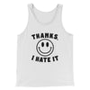 Thanks I Hate It Funny Men/Unisex Tank Top White | Funny Shirt from Famous In Real Life