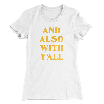And Also With Yall Women's T-Shirt White | Funny Shirt from Famous In Real Life