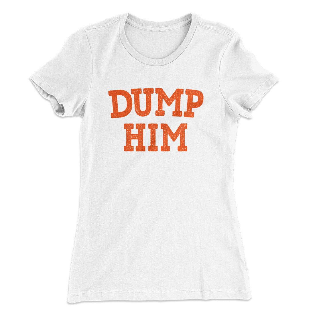 Dump Him Funny Women's T-Shirt | Funny Shirt from Famous In Real Life