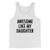 Awesome Like My Daughter Funny Men/Unisex Tank Top White | Funny Shirt from Famous In Real Life