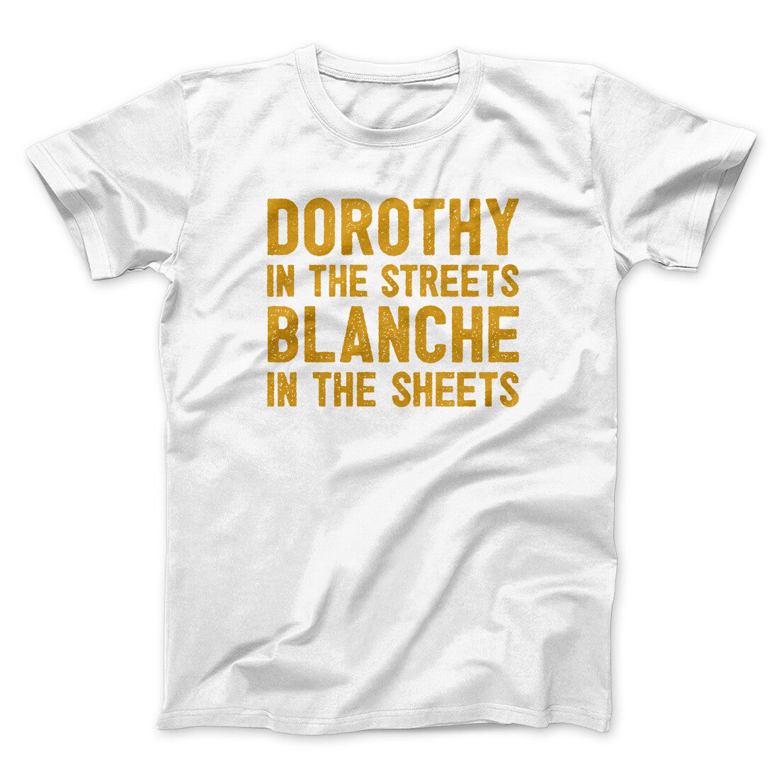 Dorothy In The Streets Blanche In The Sheets Men/Unisex T-Shirt | Funny Shirt from Famous In Real Life