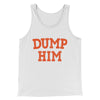 Dump Him Funny Men/Unisex Tank Top White | Funny Shirt from Famous In Real Life