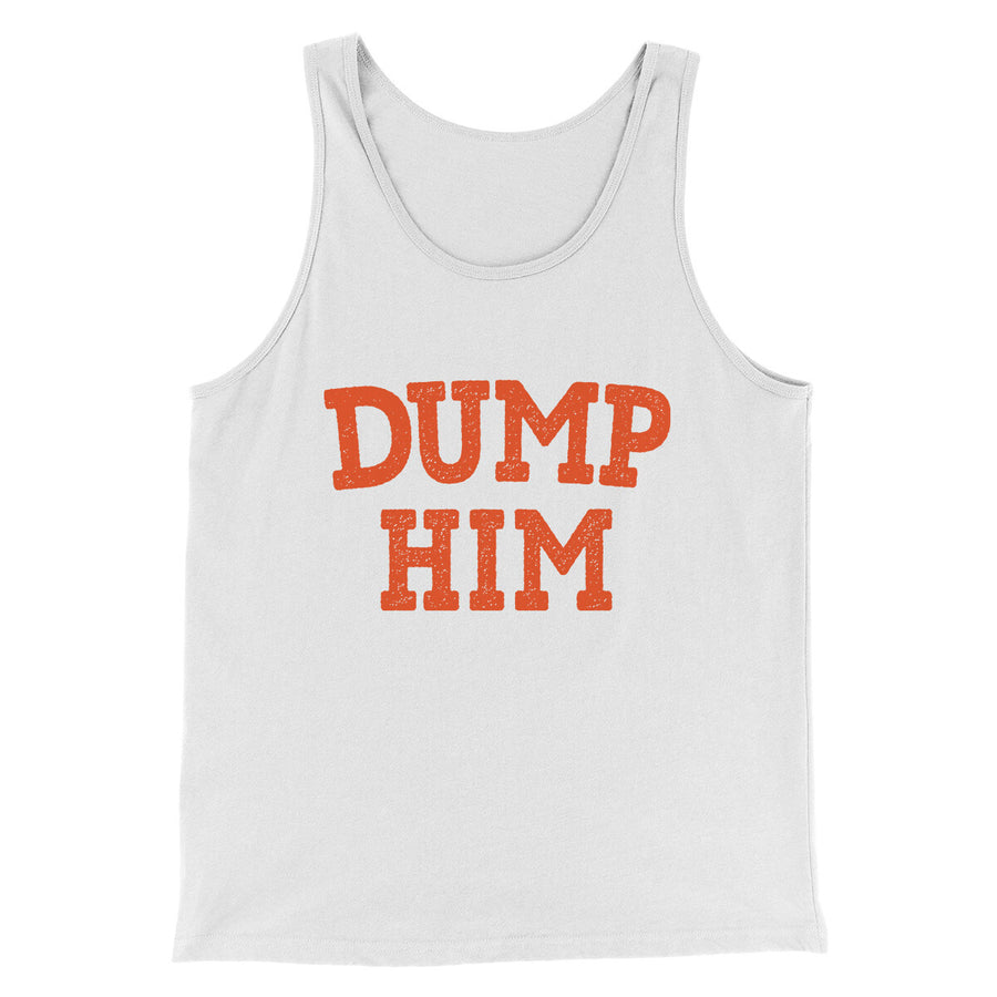 Dump Him Funny Men/Unisex Tank Top White | Funny Shirt from Famous In Real Life