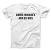 Drink Whiskey And Be Nice Men/Unisex T-Shirt White | Funny Shirt from Famous In Real Life