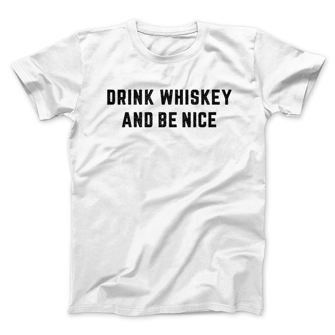 Drink Whiskey And Be Nice Men/Unisex T-Shirt | Funny Shirt from Famous In Real Life