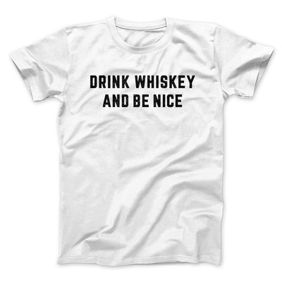 Drink Whiskey And Be Nice Men/Unisex T-Shirt White | Funny Shirt from Famous In Real Life