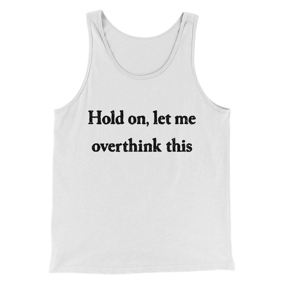 Hold On Let Me Overthink This Funny Men/Unisex Tank Top | Funny Shirt from Famous In Real Life