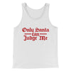 Only Santa Can Judge Me Men/Unisex Tank Top White | Funny Shirt from Famous In Real Life