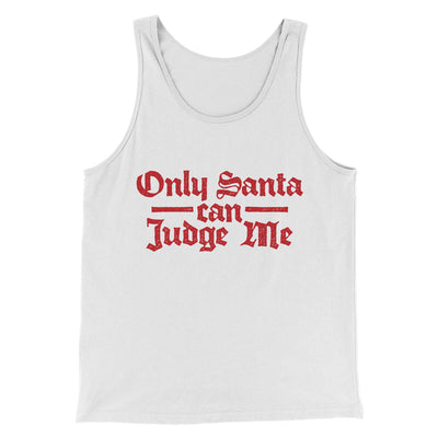 Only Santa Can Judge Me Men/Unisex Tank Top White | Funny Shirt from Famous In Real Life