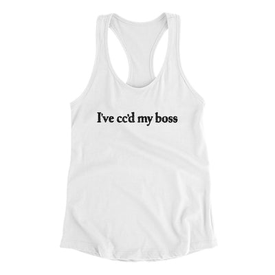 I’ve Cc’d My Boss Funny Women's Racerback Tank White | Funny Shirt from Famous In Real Life