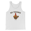 No Thanks Funny Thanksgiving Men/Unisex Tank Top White | Funny Shirt from Famous In Real Life