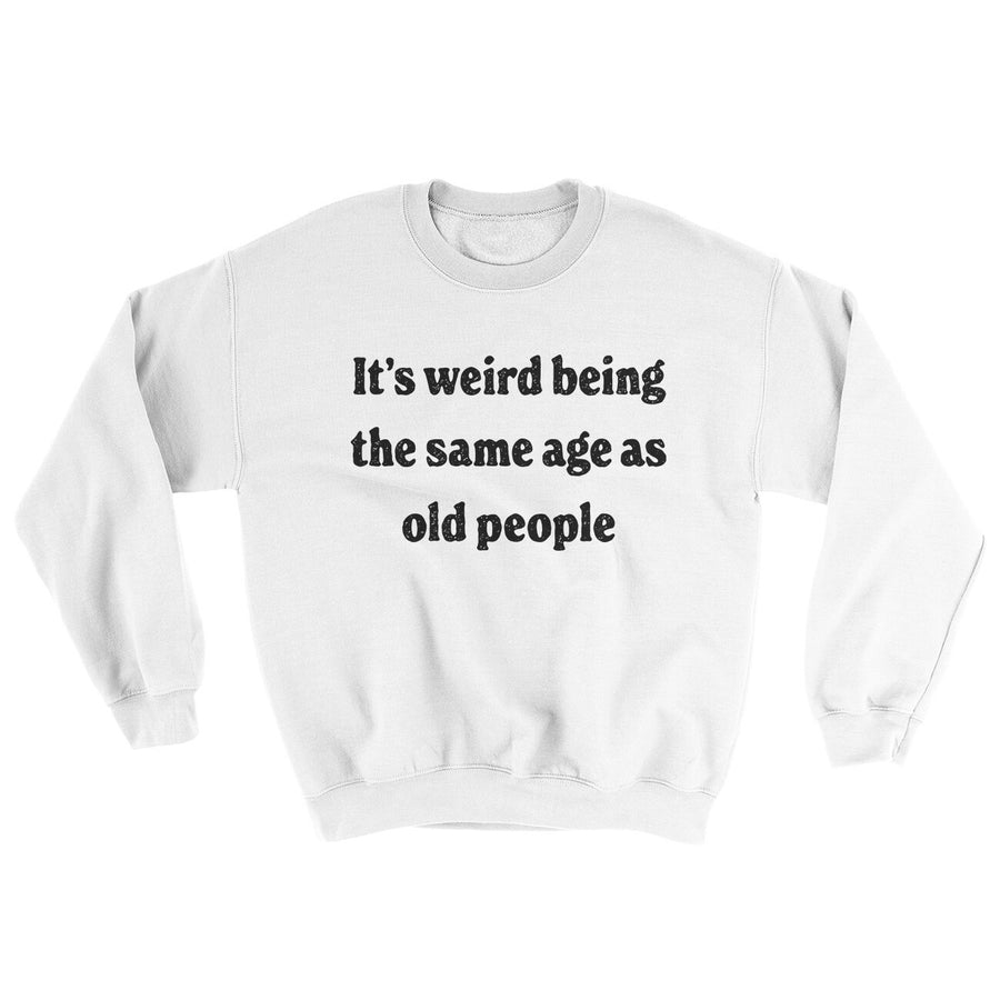 It's Weird Being The Same Age As Old People Ugly Sweater | Funny Shirt from Famous In Real Life