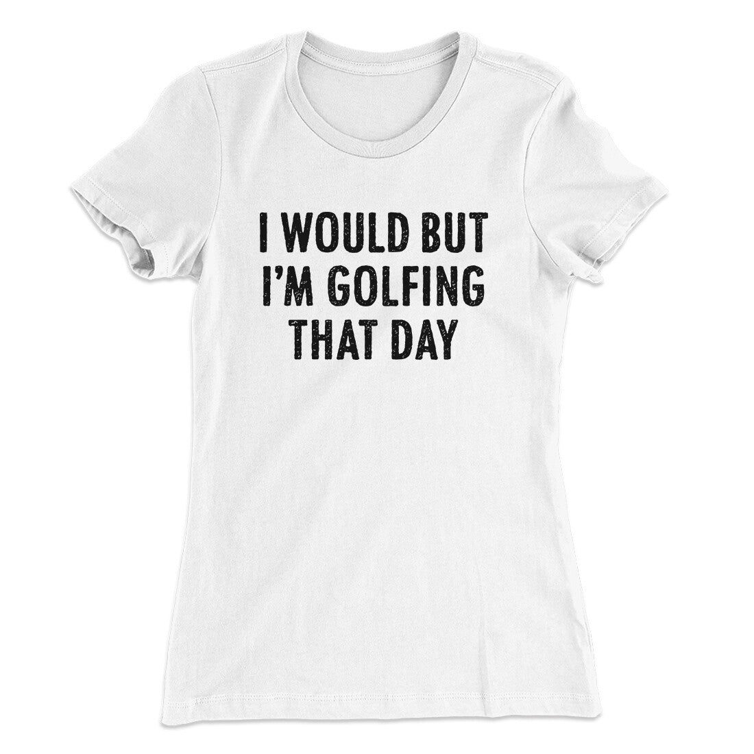I Would But I'm Golfing That Day Funny Women's T-Shirt White | Funny Shirt from Famous In Real Life