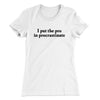 I Put The Pro In Procrastinate Funny Women's T-Shirt White | Funny Shirt from Famous In Real Life