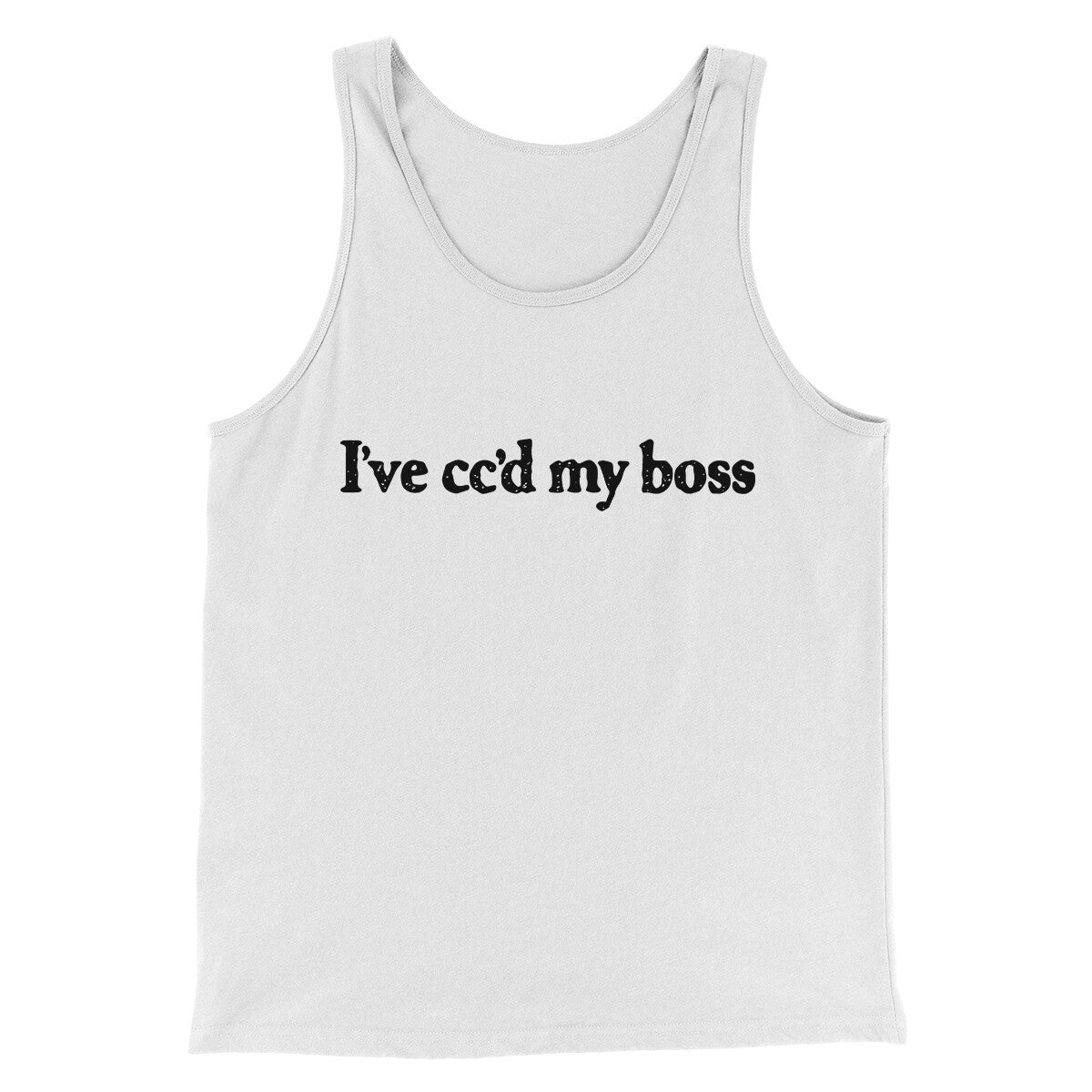 I’ve Cc’d My Boss Funny Men/Unisex Tank Top White | Funny Shirt from Famous In Real Life