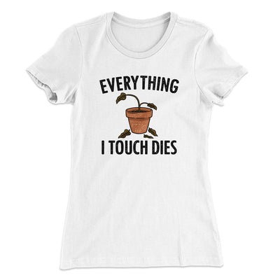Everything I Touch Dies Women's T-Shirt White | Funny Shirt from Famous In Real Life