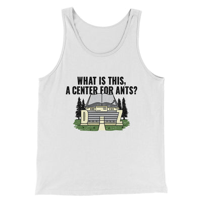 What Is This, A Center For Ants Funny Movie Men/Unisex Tank Top White | Funny Shirt from Famous In Real Life