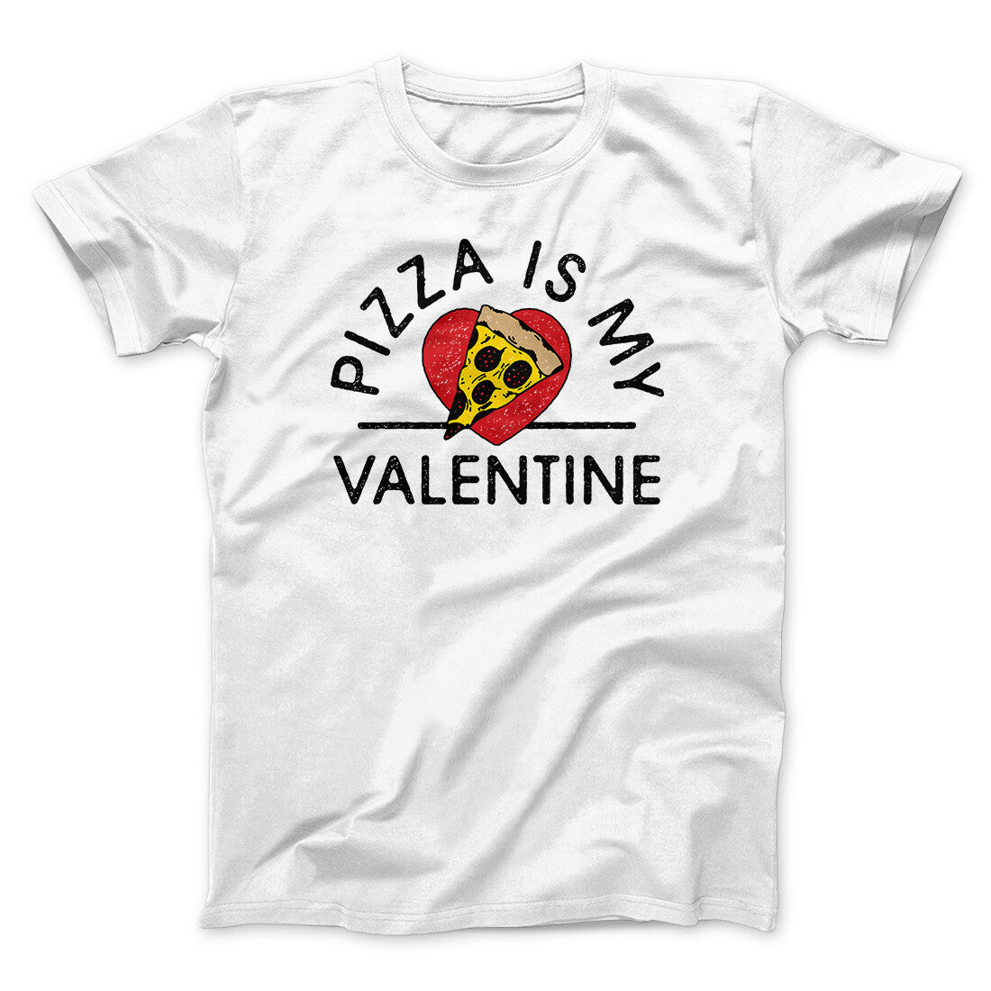 Pizza Is My Valentine Men/Unisex T-Shirt | Funny Shirt from Famous In Real Life