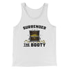 Surrender The Booty Men/Unisex Tank Top White | Funny Shirt from Famous In Real Life