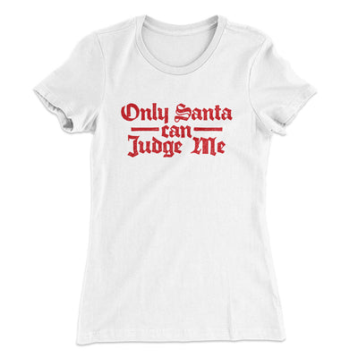 Only Santa Can Judge Me Women's T-Shirt White | Funny Shirt from Famous In Real Life