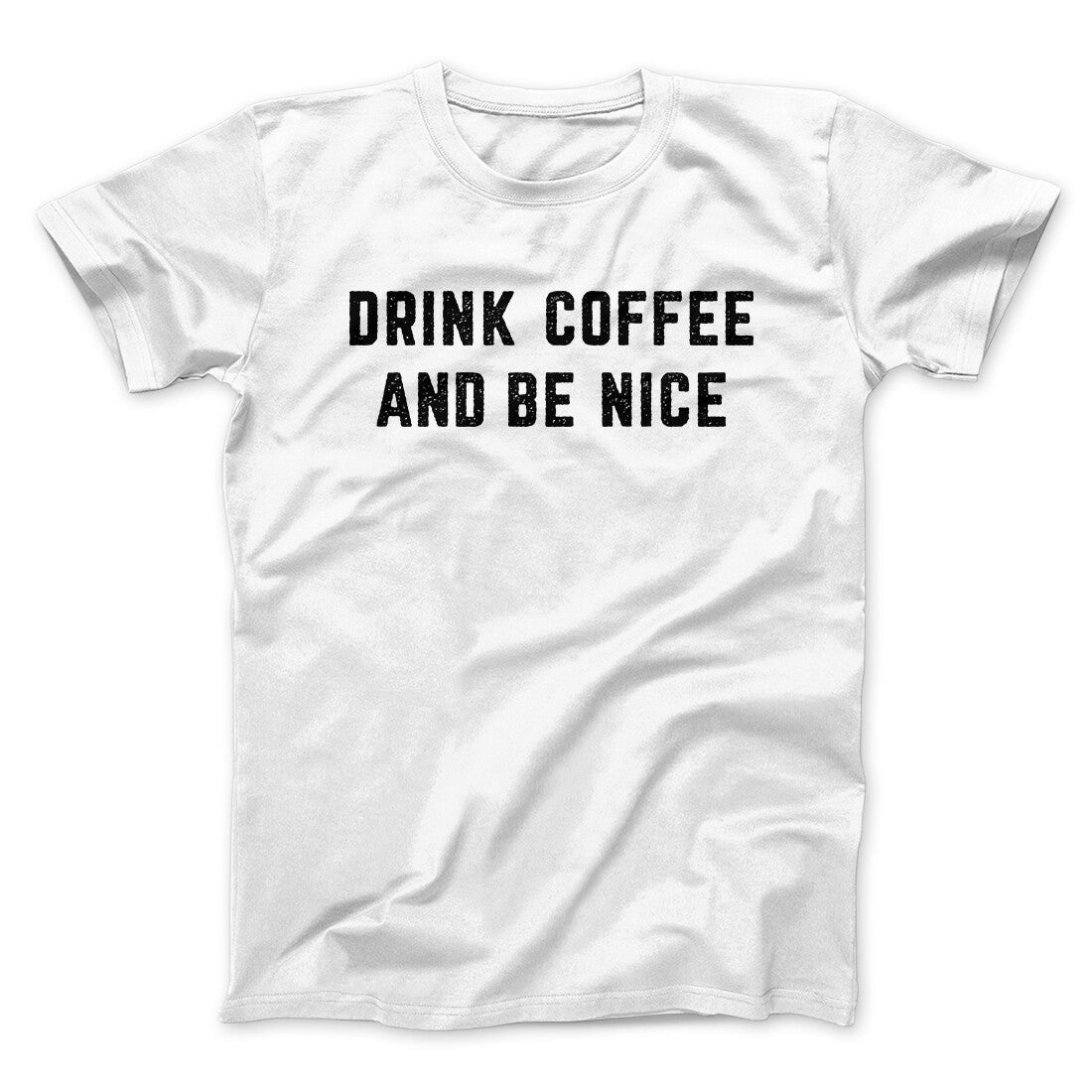 Drink Coffee And Be Nice Men/Unisex T-Shirt | Funny Shirt from Famous In Real Life