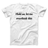 Hold On Let Me Overthink This Funny Men/Unisex T-Shirt White | Funny Shirt from Famous In Real Life