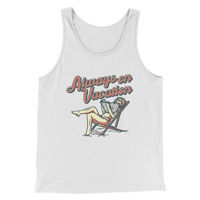 Always On Vacation Men/Unisex Tank Top White | Funny Shirt from Famous In Real Life
