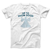 Up To Snow Good Men/Unisex T-Shirt White | Funny Shirt from Famous In Real Life