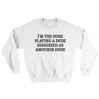 I’m The Dude Playing A Dude Disguised As Another Dude Ugly Sweater White | Funny Shirt from Famous In Real Life