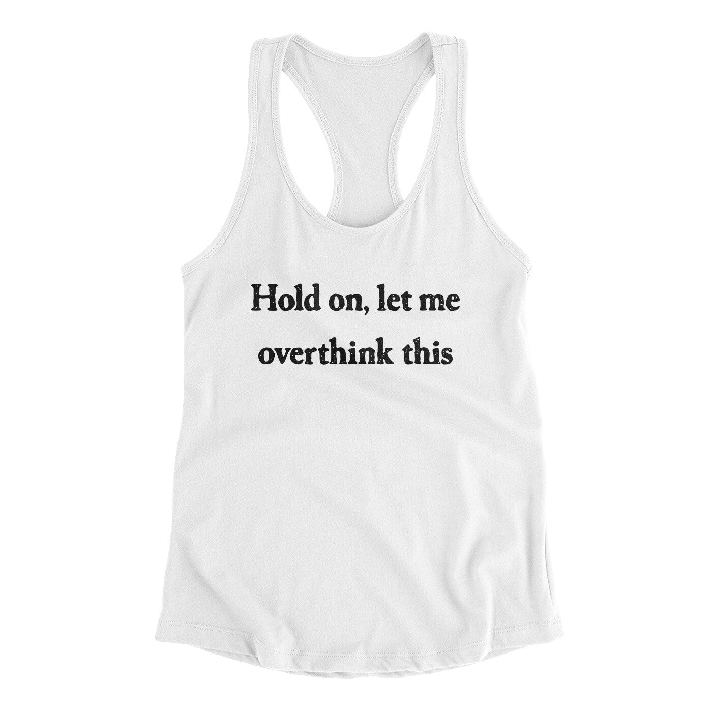 Hold On Let Me Overthink This Funny Women's Racerback Tank | Funny Shirt from Famous In Real Life