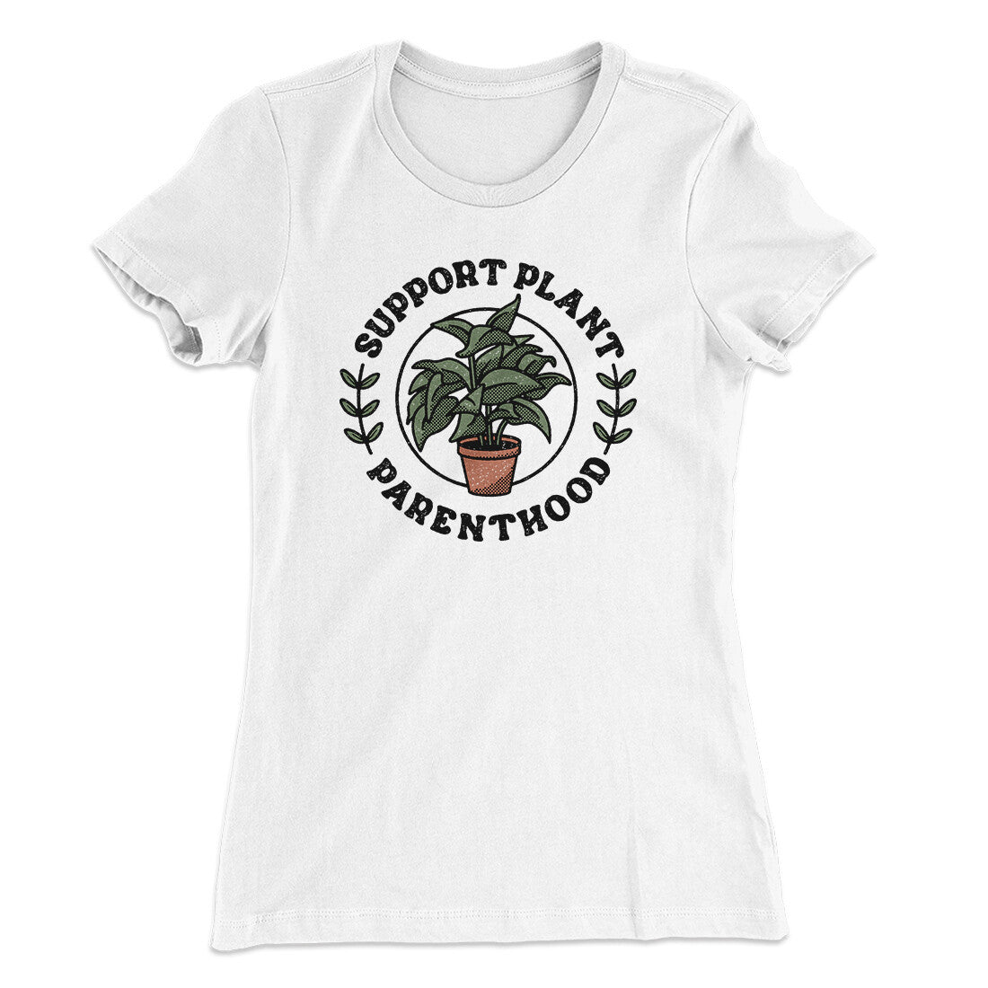 Support Plant Parenthood Women's T-Shirt | Funny Shirt from Famous In Real Life