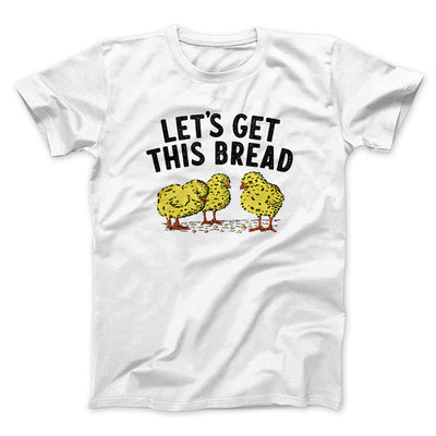 Let's Get This Bread Funny Men/Unisex T-Shirt White | Funny Shirt from Famous In Real Life